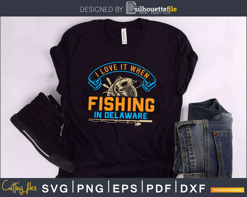 I love it when fishing in delaware svg design printable cut