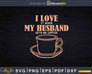 I Love It When My Husband Gets Me Coffee Svg Dxf Cricut Cut