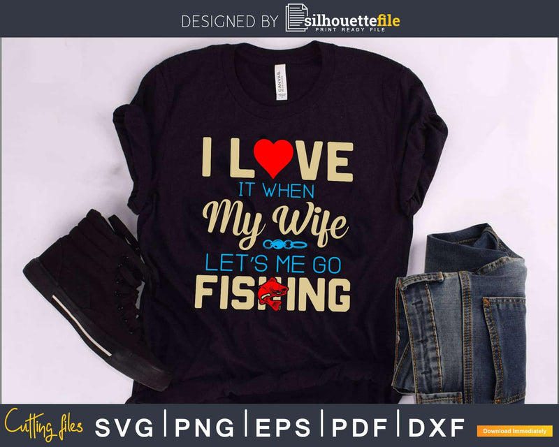 I love it when my wife let’s me go fishing svg design