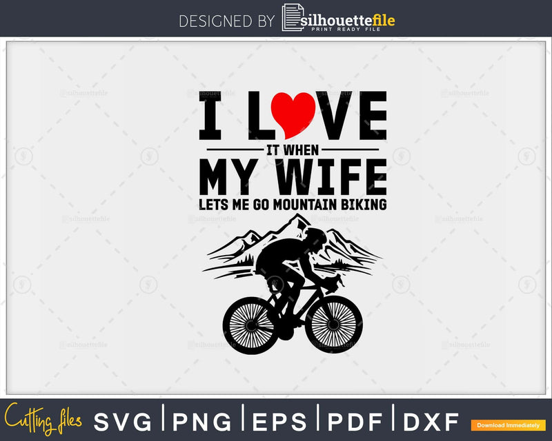 I Love It When My Wife Let’s Me Go Mountain Biking svg