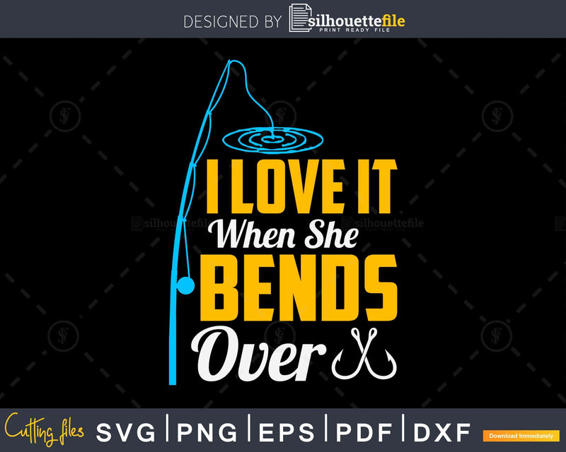 I love It When She Bends Over svg design printable cut files