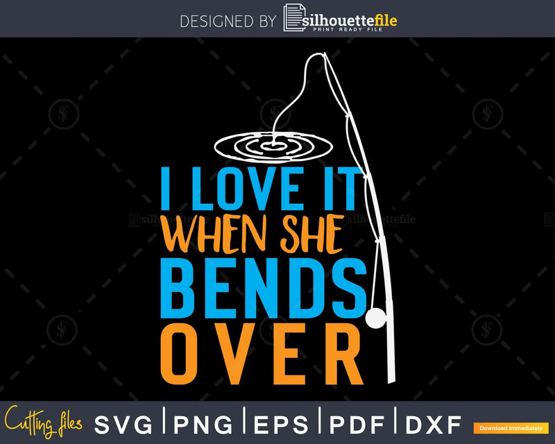 I love It When She Bends Over svg design printable cut files