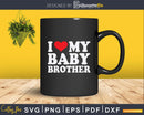I Love My Baby Brother Svg Dxf Png Cutting Files