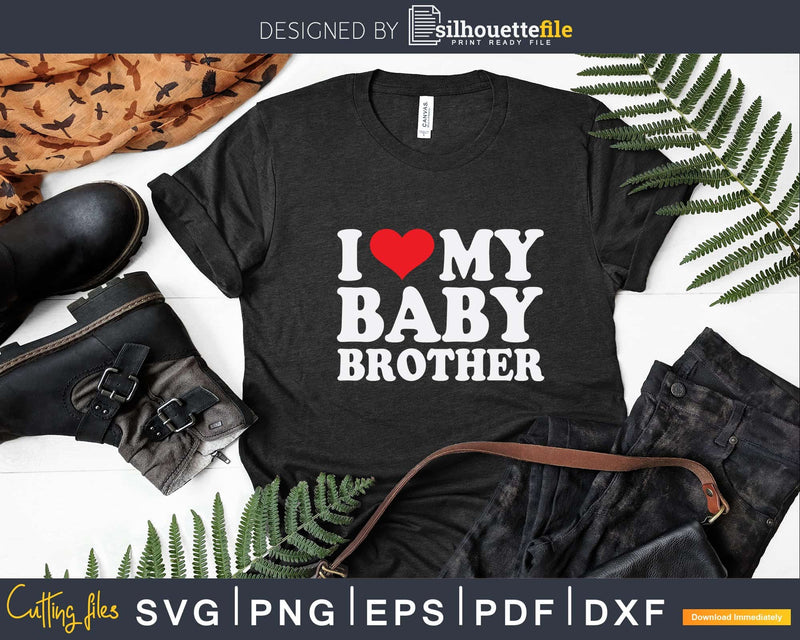 I Love My Baby Brother Svg Dxf Png Cutting Files