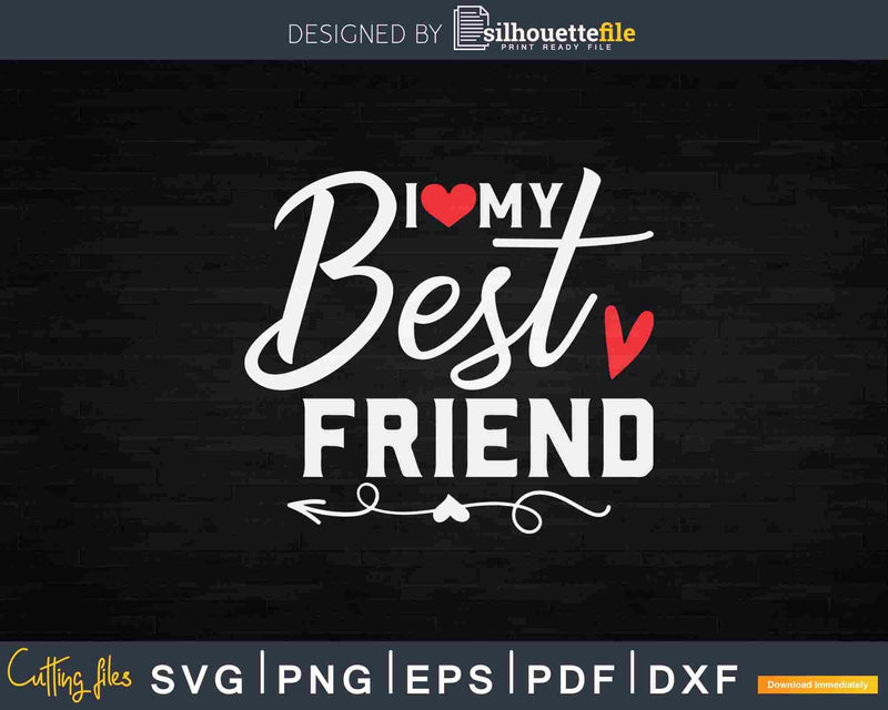 I love my best friend Svg Dxf Png Printable Designs