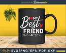 I love my best friend Svg Dxf Png Printable Designs