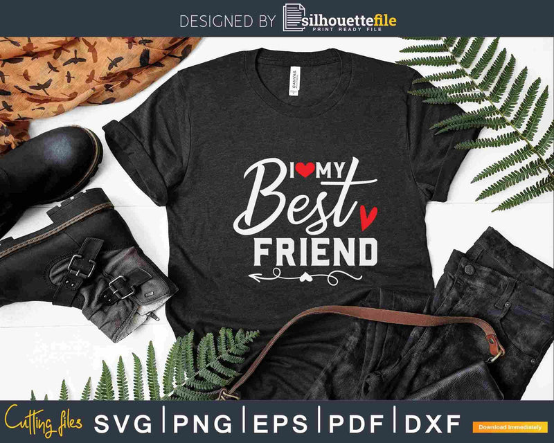 I love my best friend Svg Dxf Png Printable Designs