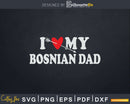 I Love My Bosnian Dad with Heart Fathers day Svg Png