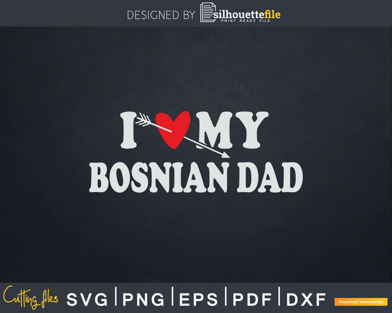 I Love My Bosnian Dad with Heart Fathers day Svg Png