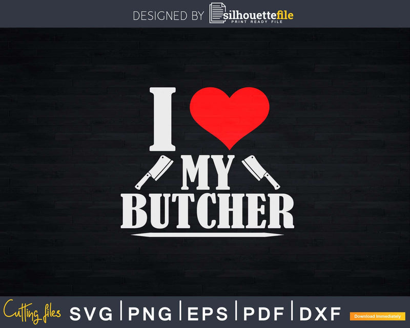 I love my butcher Svg Dxf Cricut Cut Files
