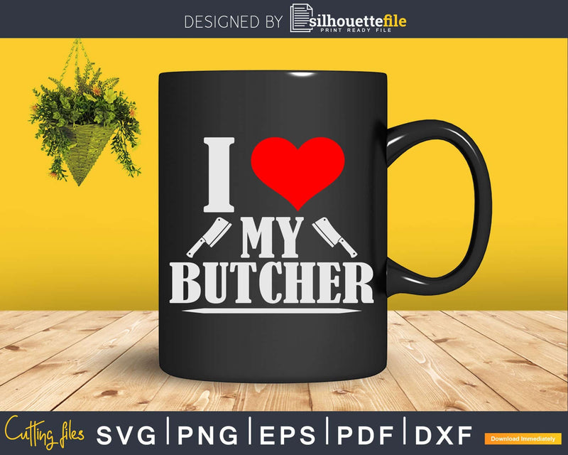 I love my butcher Svg Dxf Cricut Cut Files