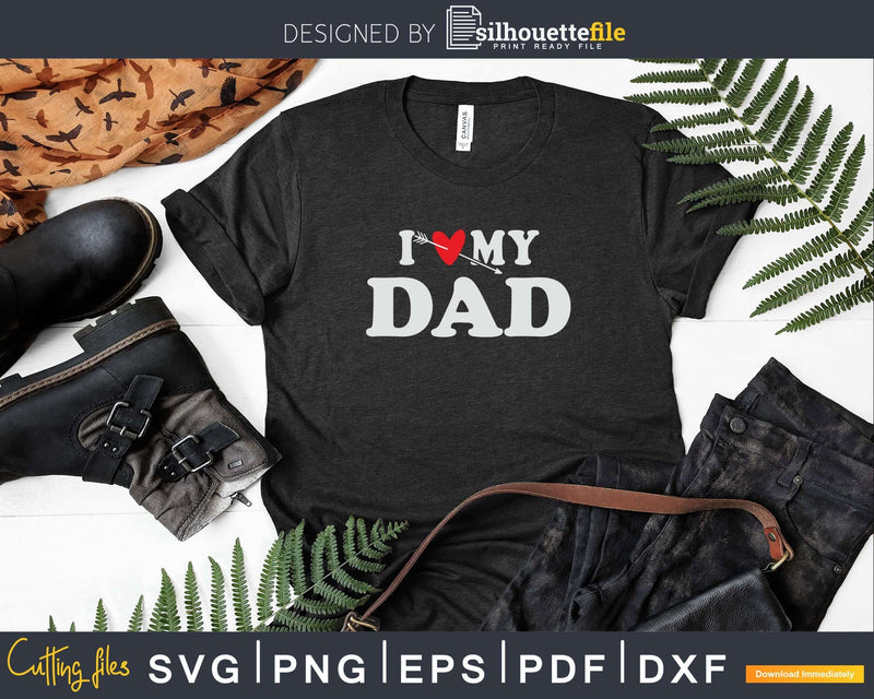 I Love My Dad with Heart Fathers day Svg Png T-shirt Design