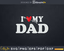 I Love My Dad with Heart Fathers day Svg Png T-shirt Design