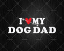 I Love My Dog Dad with Heart Fathers day Png Svg Files