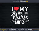 I Love My Hot Nurse Wife Mothers Day Svg T-shirt Design