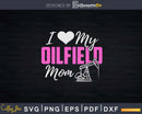 I Love My Oilfield Man Oil Worker Wife Girlfriend Svg Png