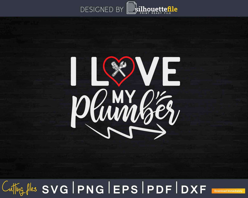 I Love My Plumber Funny Wife Svg Png Cut File
