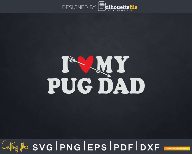 I Love My Pug Dad with Heart Fathers day Svg T-shirt Design