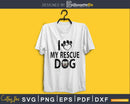 I Love My Rescue Dog Svg Printable Cutting Files