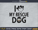 I Love My Rescue Dog Svg Printable Cutting Files