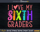 I Love my Sixth Graders Svg Grade Teacher cricut cut craft