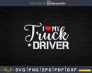 I Love My Truck Driver Trucker Girlfriend Wife Mom Svg
