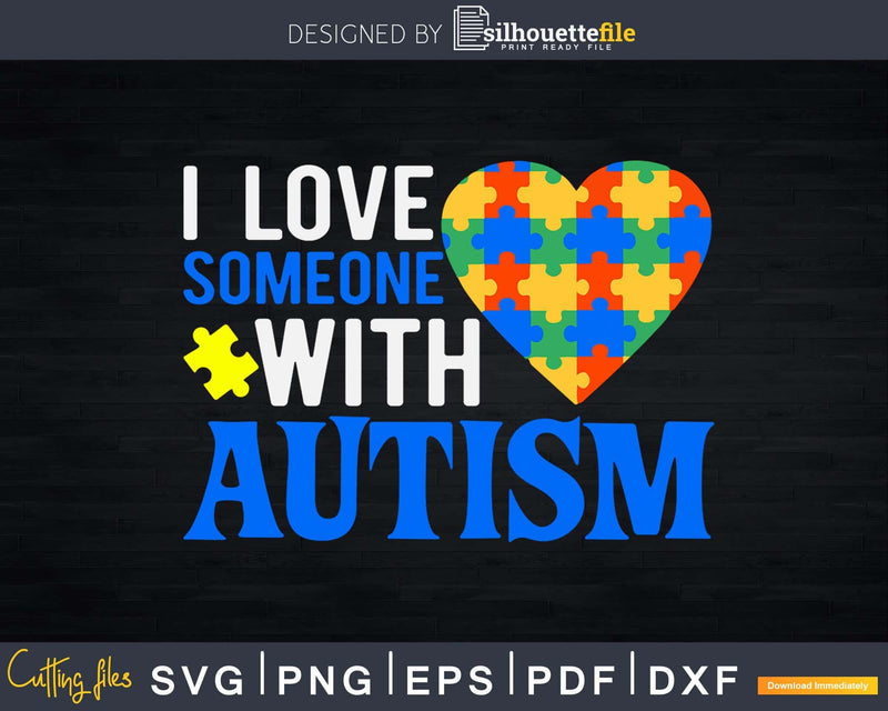 I love someone with autism shirt Svg Dxf Png Files Crafters