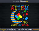 I Love Someone With Autism To The Moon And Back Svg Dxf Png