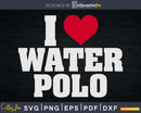 I love water polo svg png printable cutting files