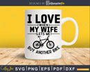 I Love When My Wife Lets Me Buy Another Bike svg png
