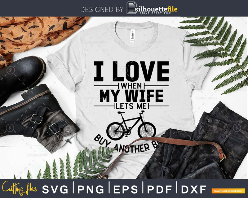 I Love When My Wife Lets Me Buy Another Bike svg png