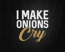 I Make Onions Cry Funny Cooking Svg Png Cricut Files
