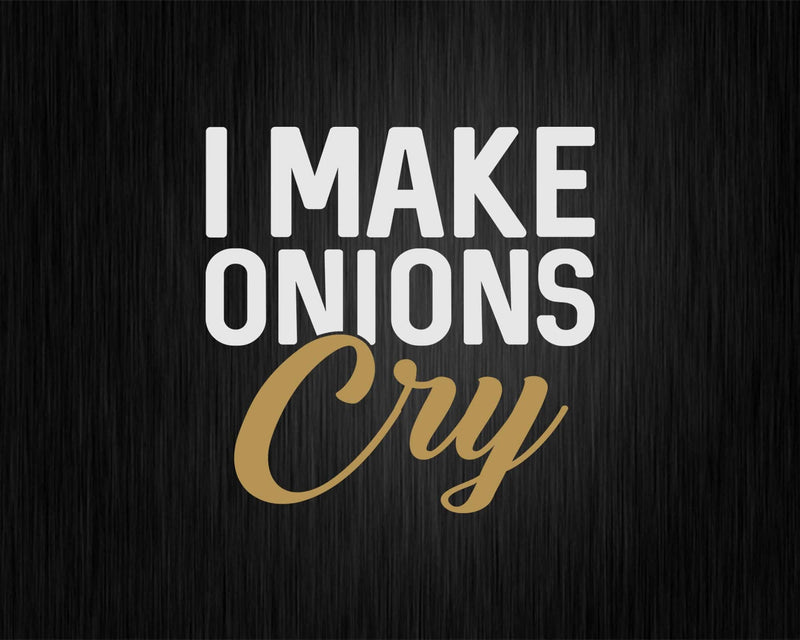 I Make Onions Cry Funny Cooking Svg Png Cricut Files