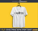 I Matter SVG PNG cutting printable file