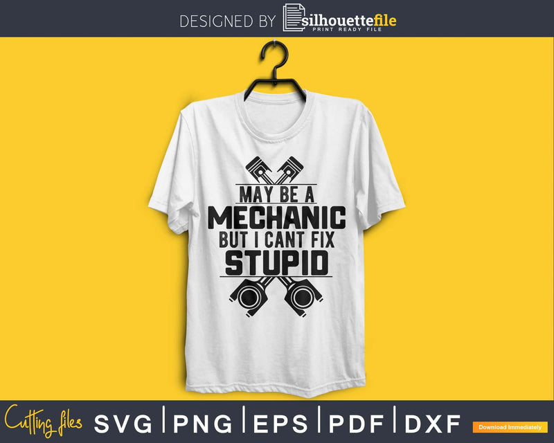 I May Be A Mechanic but Cant Fix Stupid SVG PNG digital