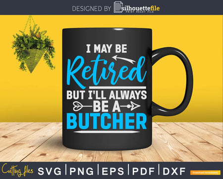 I May Be Retired But I’ll Always A Butcher Svg Dxf Png