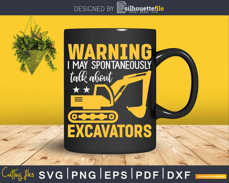 I May Spontaneously Talk About Excavators Svg Dxf Cutting