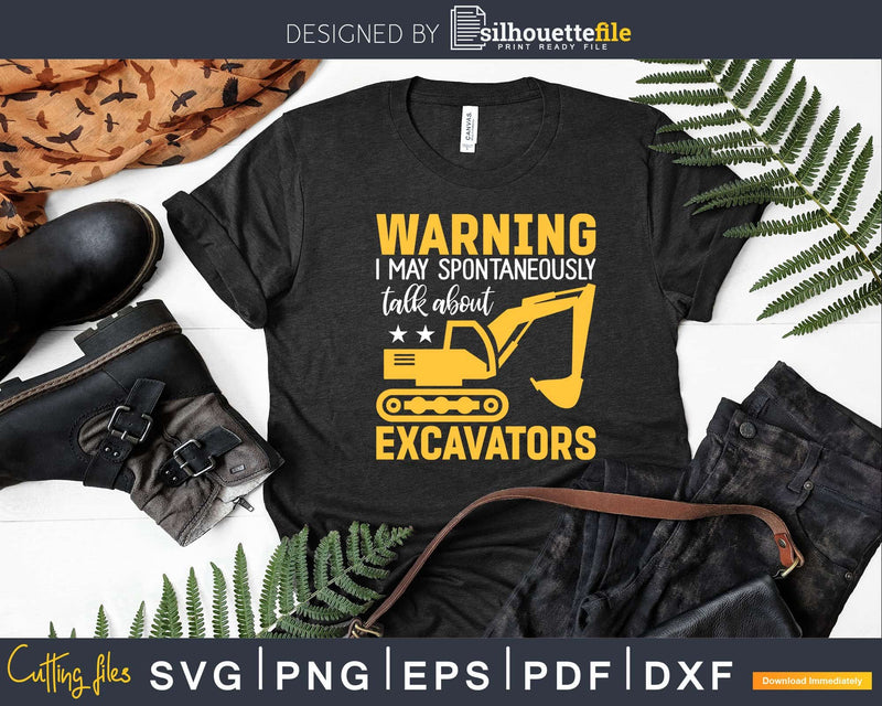 I May Spontaneously Talk About Excavators Svg Dxf Cutting