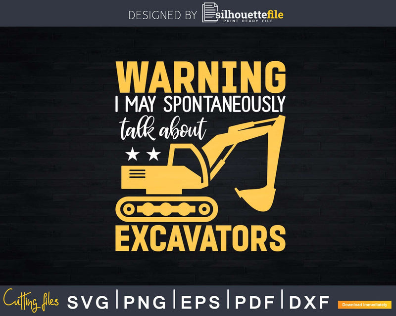 I May Spontaneously Talk About Excavators Svg Dxf Cutting