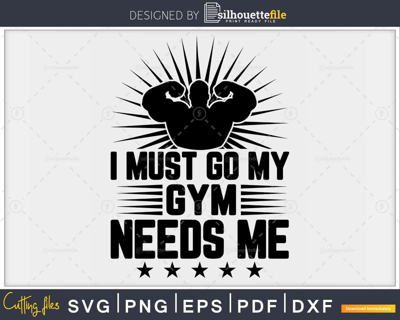 I must go My Gym Needs Me workout svg printable cut file