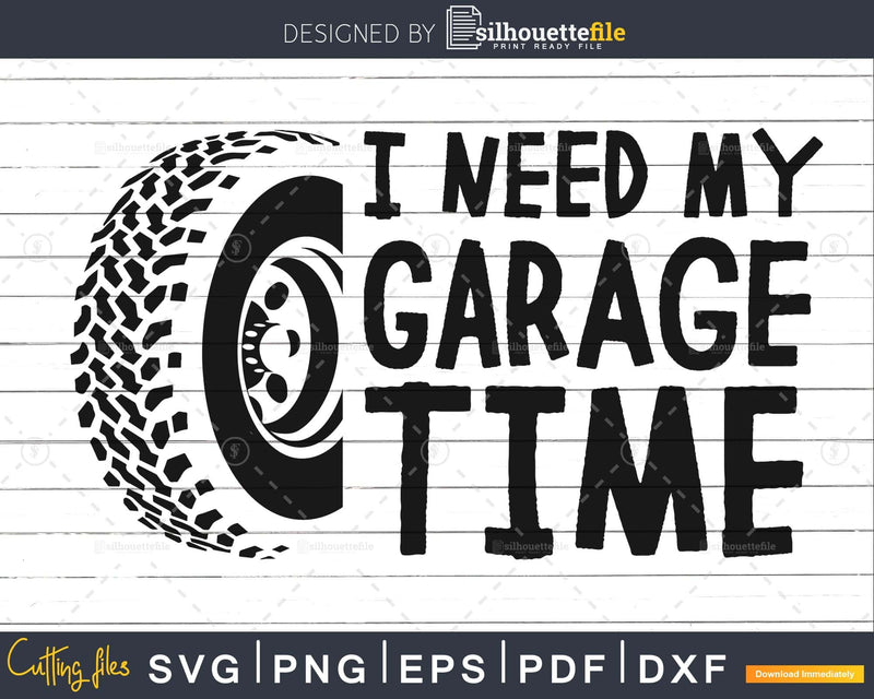 I Need my Garage Time Funny Dad Svg Design Cut Files