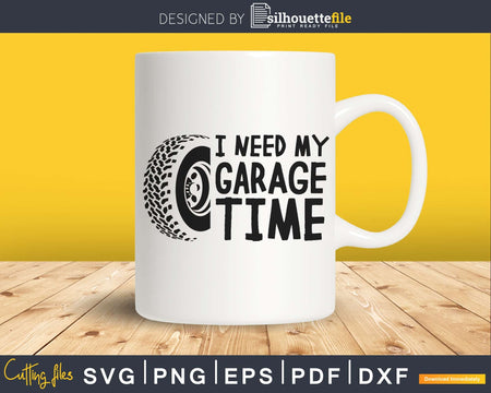 I Need my Garage Time Funny Dad Svg Design Cut Files