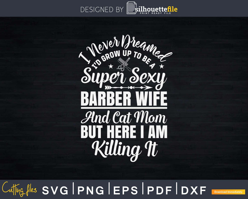 I Never Dreamed Sexy Barber Wife & Cat Mom Svg Png Dxf