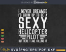 I Never Dreamed Sexy Helicopter Pilot Funny