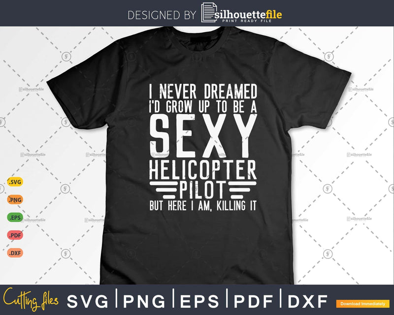 I Never Dreamed Sexy Helicopter Pilot Funny