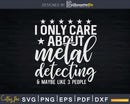 I Only Care About Metal Detecting Detector Svg Dxf Cut Files