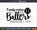 I Only Raise Ballers baseball Mom svg Cricut Silhouette Cut