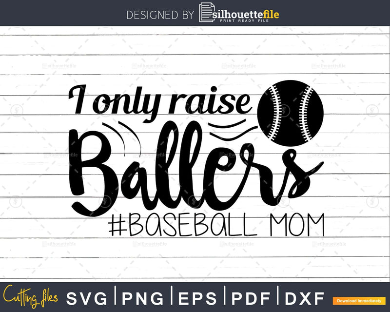 I Only Raise Ballers baseball Mom svg Cricut Silhouette Cut