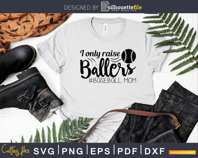 I Only Raise Ballers baseball Mom svg Cricut Silhouette Cut