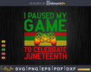 Juneteenth Gamer I Paused My Game To Celebrate Png Svg Cut
